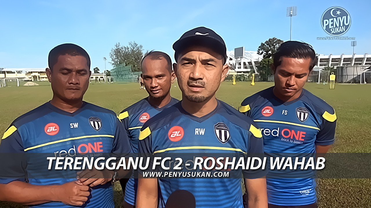 Ulasan Ketua Jurulatih Terengganu FC 2 Roshaidi Wahab