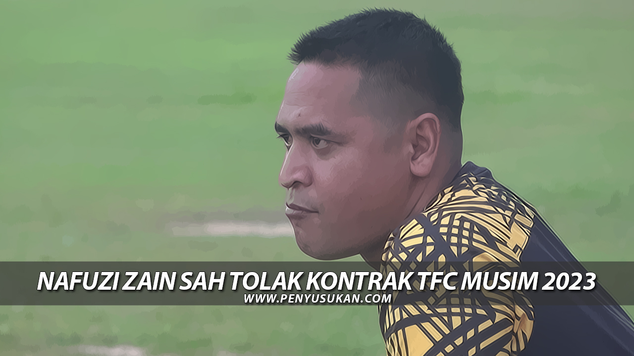 Sah! Nafuzi Zain Tolak Kontrak TFC Musim 2023