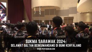 SUKMA SARAWAK 2024: ‘SELAMAT SULTAN’ BERKUMANDANG DI BUMI KENYALANG